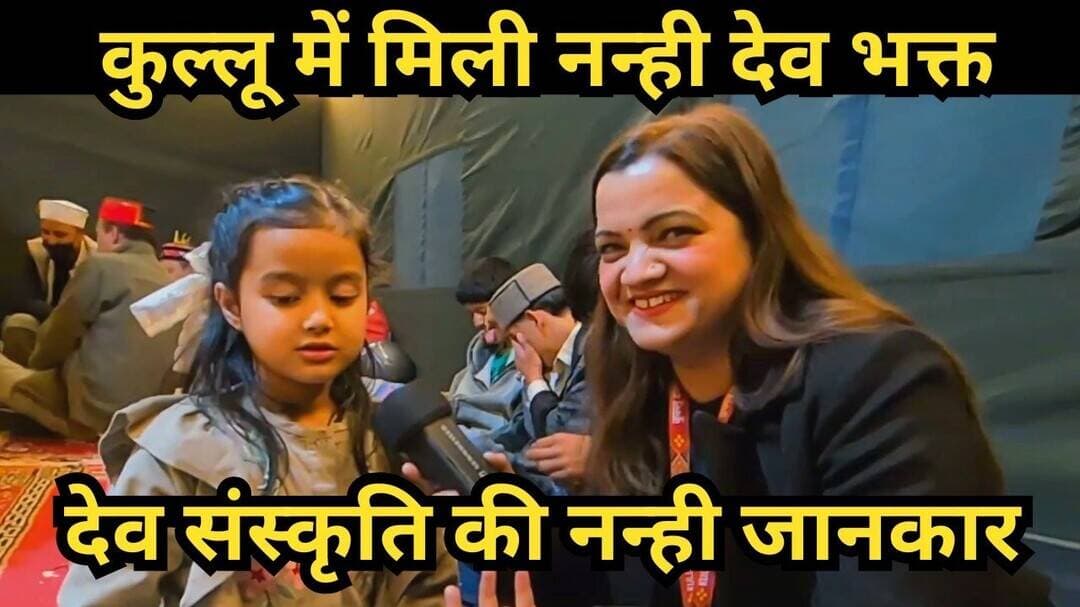 कुल्लू में मिली नन्ही देव भक्त ओजस्विनी ! इतनी छोटी उम्र में कुल्लू की देव संस्कृति का इतना ज्ञान !