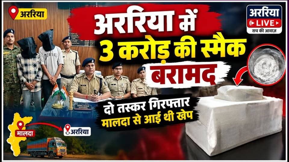 अररिया में लगभग 3 करोड़ की स्मैक बरामद, दो तस्कर गिरफ्तार; मालदा से आई थी खेप।