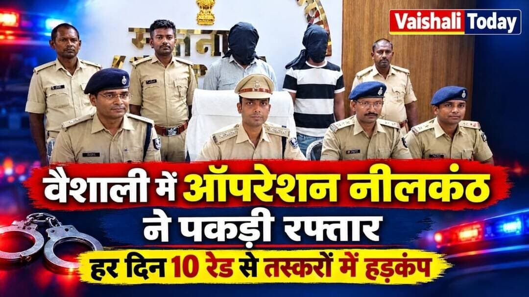 Operation नीलकंठ ने पकड़ी रफ्तार, हर दिन 10 रेड से तस्करों में हड़कंप! #vaishalitoday #biharnews