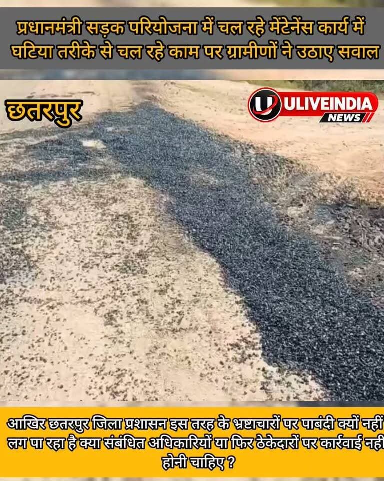 *भैरा-सटई मार्ग की मरम्मत में गुणवत्ता की अनदेखी, बिना सफाई गिट्टी-मुरम से भरे जा रहे गड्ढे, वायरल वीडियो ने खोली पोल।*
ग्रामीण बोले- दो-तीन दिन में उखड़ जाएगी मरम्मत, पीएमजीएसवाई विभाग ने जांच कर कार्रवाई का दिया आश्वासन।
छतरपुर मे प्रधानमंत्री ग्राम सड़क योजना (PMGSY) के तहत 2 वर्षो से उखङा पङा मार्ग अब मरम्मत कार्य जारी है। भैरा-सटई मार्ग के 8 किलोमीटर हिस्से में चल रहे मेंटेनेंस कार्य की गुणवत्ता पर ग्रामीणों ने सवाल उठाए हैं। आरोप है कि बड़े-बड़े बोल्डर, गिट्टी और मुरम से बिना गड्ढों की सफाई किए मरम्मत की जा रही है। इसका वीडियो भी सोशल मीडिया पर वायरल हुआ है।
सटई के हरिश्चंद्र यादव और राहगीर महेश पटेल ने आरोप लगाया कि न सफाई की जा रही है और न पानी का टैंकर इस्तेमाल हो रहा है। भैरा के संतोष यादव और अमर पटेल ने भी काम को दिखावटी बताते हुए कहा कि यह मरम्मत दो-तीन दिन में उखड़ जाएगी। रामपुर घाटी में रेत से भरे ट्रैक्टरों की आवाजाही से सड़क की हालत और खराब हो रही है।
**विभाग बोला- जांच कराएंगे:** पीएमजीएसवाई के जीएम संदीप सिंह ने बताया कि पुरानी एजेंसी के काम छोड़ने के बाद नई एजेंसी को जिम्मेदारी दी गई है। पूरे 8 किलोमीटर मार्ग का मेंटेनेंस जारी है। फोटो-वीडियो से मिली शिकायत की जांच कराई जाएगी और गड़बड़ी मिलने पर कार्रवाई होगी।