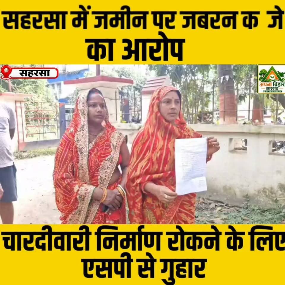 सहरसा में जमीन पर जबरन कब्जे का आरोप, चारदीवारी निर्माण रोकने के लिए एसपी से गुहार