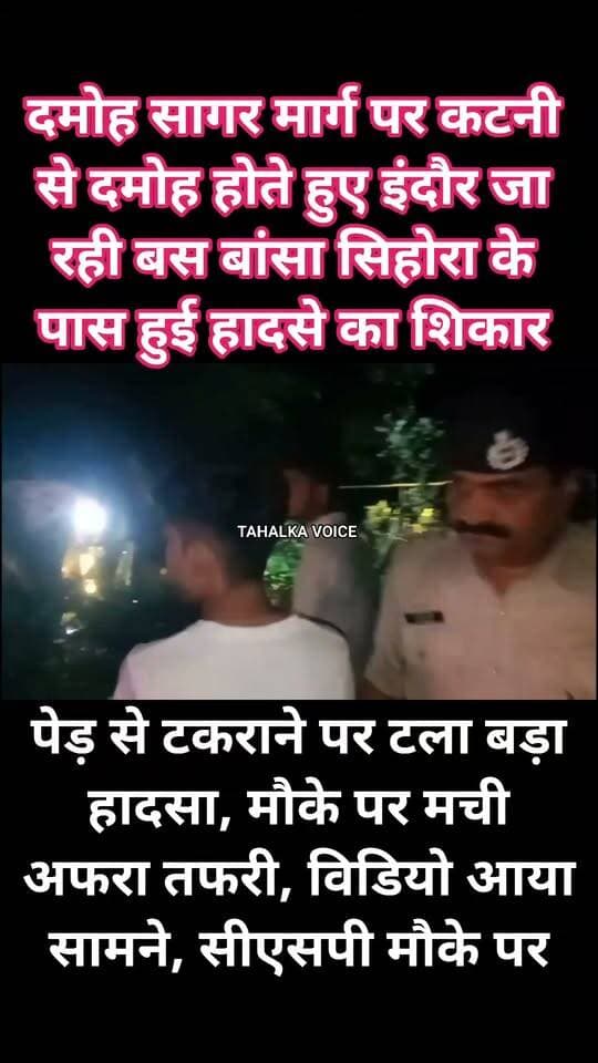 बांसा सिहोरा के पास अनियंत्रित होकर पलटी यात्री बस, घायलों को जिला अस्पताल में कराया भर्ती, मौके पर पहुंचे सीएसपी एच आर पांडे, बचाव कार्य जारी
दमोह-सागर मार्ग पर बांसा सिहोरा के पास कटनी से दमोह होते हुए इंदौर जाने वाली ओम साईं राम स्लीपर बस क्रमांक MP 15 PA 5577 मंगलवार रात करीब 10 बजे अनियंत्रित होकर पलट गई। हादसे के बाद मौके पर अफरा तफरी मच गई कई लोग बस में फंस गए। जिसके बाद तत्काल ही लोगो द्वारा पुलिस को घटना की सूचना दी गई। देर न करते हुए सीएसपी एच आर पांडे, देहात थाना प्रभारी धर्मेंद्र उपाध्याय, सागर नाका चौकी प्रभारी विक्रम दांगी दलबल के साथ मौके पर पहुंचे रेस्क्यू कर सभी घायलों को बाहर निकाला।
सीएसपी एच आर पांडे ने बताया गनीमत रही बस पूरी तरह नहीं पलटी और पलटते वक्त पेड़ से टकरा गई जिससे बड़ी अनहोनी टल गई। पास में ही विद्युत डीपी मौजूद थी अन्यथा बड़ी दुर्घटना हो सकती थी।