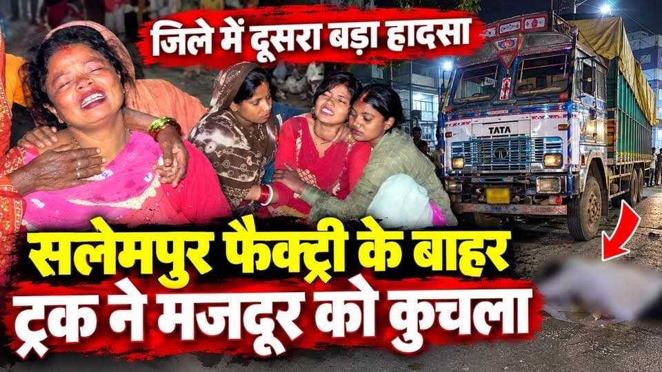 जिले में दूसरा बड़ा हादसा, सलेमपुर फैक्ट्री के बाहर ट्रक ने मजदूर को कुचला