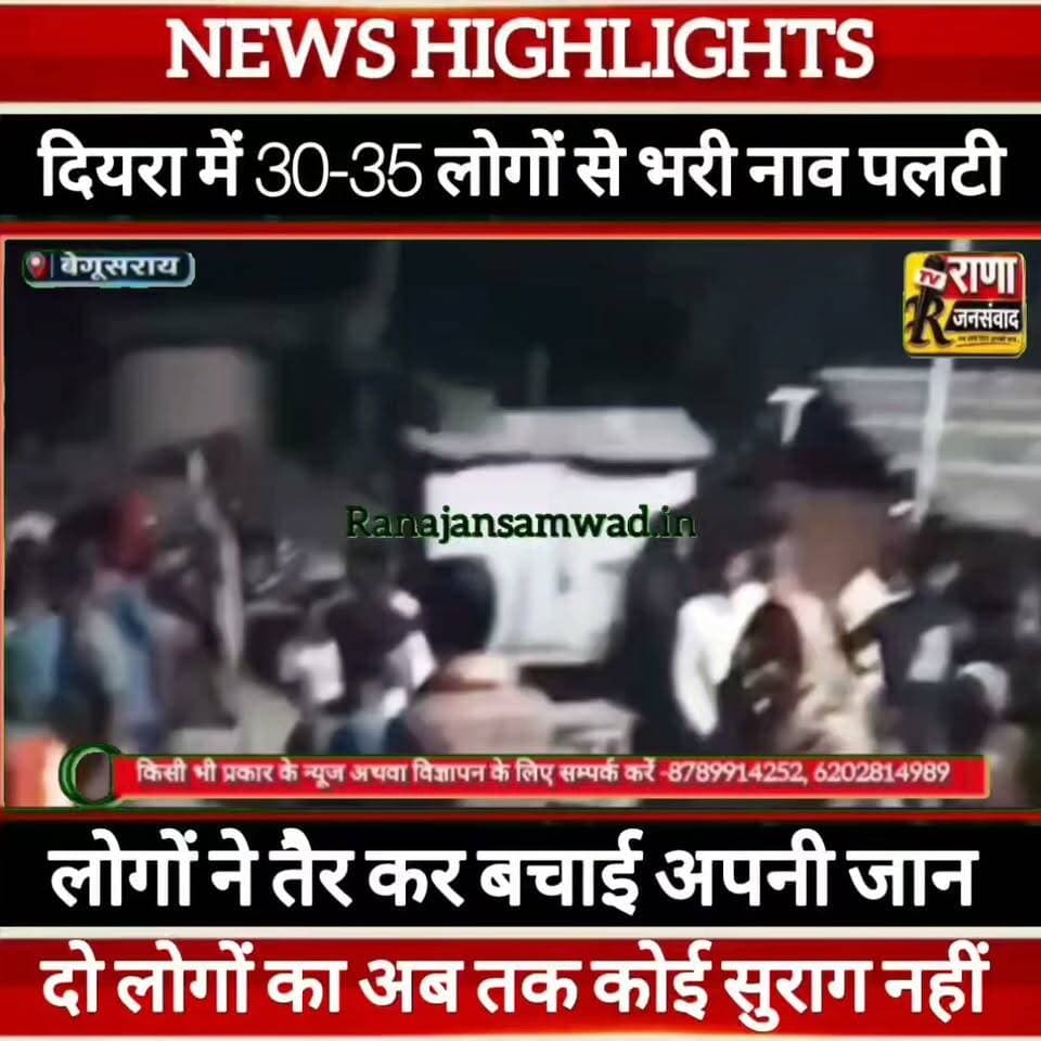 बेगूसराय में लगभग 30-35 लोगों से भरी नाव पलटी। दो लोगों का अब तक कोई सुराग नहीं ----