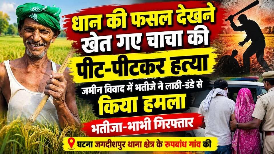 आरा के जगदीशपुर में धान की फसल देखने खेत गए चाचा की पीट-पीटकर हत्या, जमीन विवाद में भतीजे ने लाठी-डंडे से किया हमला, भतीजा-भाभी गिरफ्तार