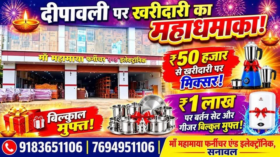 🔥 दीपावली पर खरीदारी का महाधमाका! ₹50 हजार से खरीदारी पर मिक्सर, ₹1 लाख पर बर्तन सेट और गीजर बिल्कुल मुफ्त! 🎁 📞 9183651106 | 7694951106 | माँ महामाया फर्नीचर एंड इलेक्ट्रॉनिक, सनावल