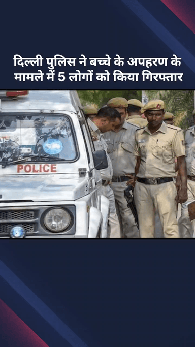 सीलमपुर: दिल्ली पुलिस ने बच्चे के अपहरण मामले में 5 लोगों को किया गिरफ्तार