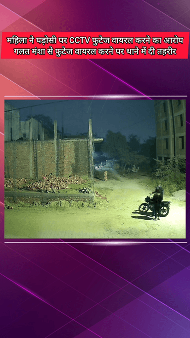 मेरठ: महिला ने पड़ोसी पर CCTV फुटेज वायरल करने का आरोप, गलत मंशा से फुटेज वायरल करने पर लोहियानगर थाने में दी तहरीर