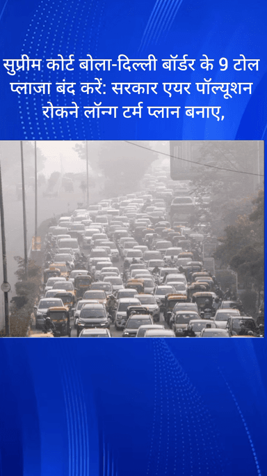 सरस्वती विहार: सुप्रीम कोर्ट ने कहा- दिल्ली बॉर्डर के 9 टोल प्लाजा बंद करें, सरकार प्रदूषण रोकने के लिए दीर्घकालिक योजना बनाए
