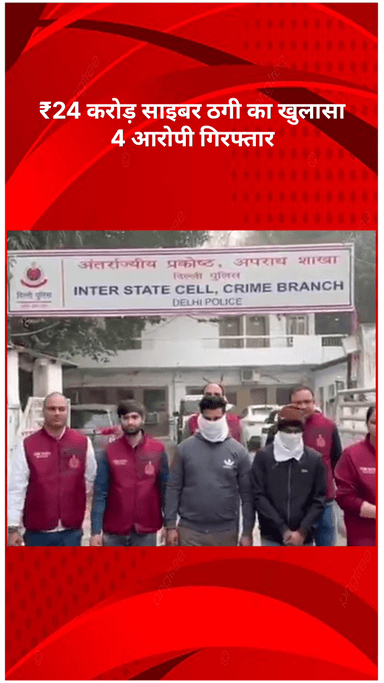रोहिणी: ₹24 करोड़ की साइबर ठगी का पर्दाफाश, 4 आरोपी गिरफ्तार