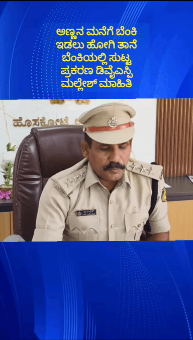 ಹೊಸಕೋಟೆ: ಗೋವಿಂದಪುರದಲ್ಲಿ ಅಣ್ಣನ ಮನೆಗೆ ಬೆಂಕಿ ಇಡಲು ಹೋಗಿ ತಾನೆ ಸುಟ್ಟ ತಮ್ಮ ಪ್ರಕರಣದ ಮಾಹಿತಿ ಬಿಚ್ಚಿಟ್ಟ ಡಿವೈಎಸ್ಪಿ ಮಲ್ಲೇಶ್