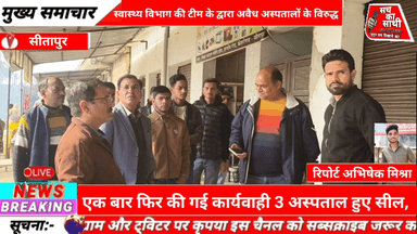 सीतापुर स्वास्थ्य विभाग टीम की बड़ी कार्यवाही तीन फर्जी हॉस्पिटल सीज