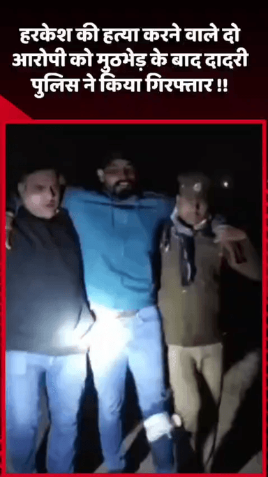 दादरी: हरकेश की हत्या करने वाले दो आरोपियों को मुठभेड़ के बाद दादरी पुलिस ने किया गिरफ्तार