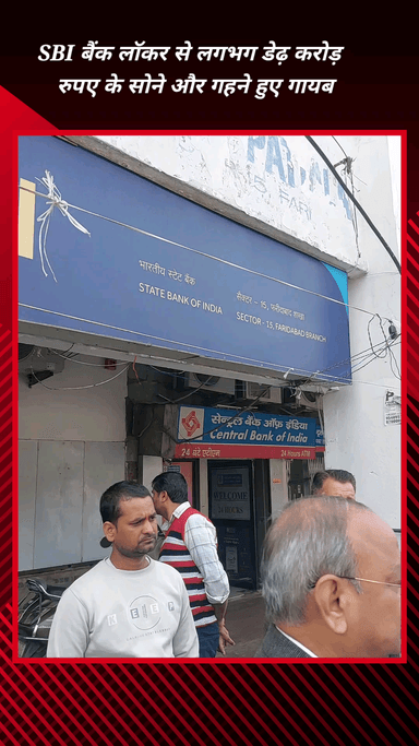 फरीदाबाद: सेक्टर 15: SBI बैंक शाखा में ग्राहक के लॉकर से लगभग ₹1.5 करोड़ का सोना और चांदी गायब
