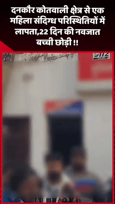 गौतम बुद्ध नगर: दनकौर कोतवाली क्षेत्र से एक महिला संदिग्ध परिस्थितियों में लापता, 22 दिन की नवजात बच्ची को छोड़ा