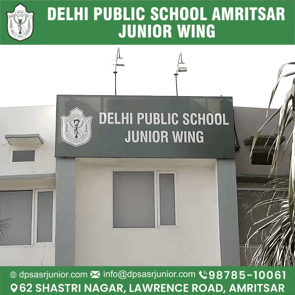 DELHI PUBLIC SCHOOL AMRITSAR (JUNIOR WING) 62, Shastri Nagar, Lawrence Road, Amritsar 143001 Ph:-9878510061 info@dpsasrjunior.com www.dpsasrjunior.com