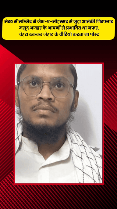 मेरठ: मेरठ में मस्जिद से जैश-ए-मोहम्मद से जुड़ा आतंकी अरेस्ट, चेहरा ढककर जेहाद के वीडियो करता था पोस्ट और कहता था- जेहाद करो