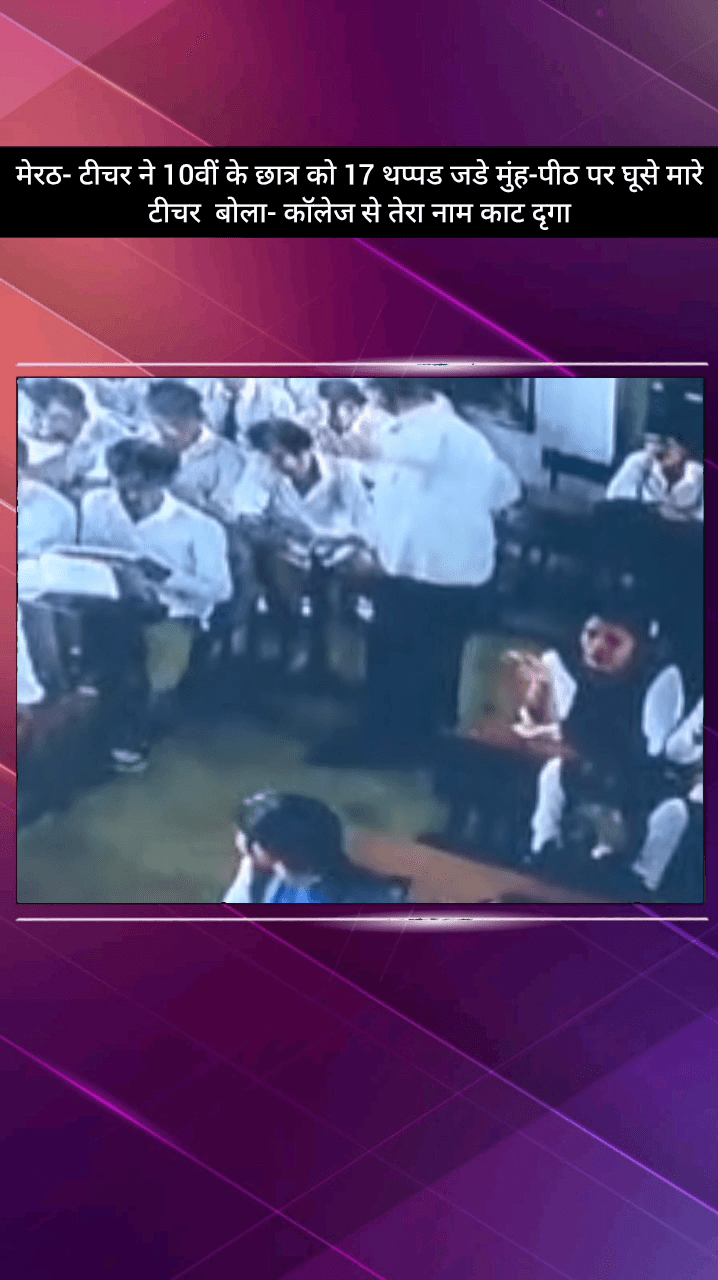 मेरठ: मेरठ में टीचर ने 10वीं के छात्र को 17 थप्पड़ जड़े, मुंह-पीठ पर घूसे मारे, कहा- कॉलेज से तेरा नाम काट दूंगा