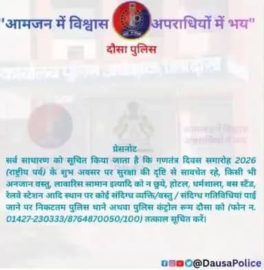 गणतंत्र दिवस 2026 पर सभी नागरिक सतर्क रहें। किसी भी अनजान या लावारिस वस्तु को न छुएं। संदिग्ध व्यक्ति/वस्तु/गतिविधि दिखे तो तुरंत पुलिस थाना या कंट्रोल रूम दौसा को सूचित करें: 01427-230333 / 8764870050 / 100।
#RepublicDay2026 #PublicSafety