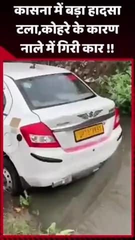 рдЧреМрддрдо рдмреБрджреНрдз рдирдЧрд░: рдХрд╛рд╕рдирд╛ рдореЗрдВ рдмрдбрд╝рд╛ рд╣рд╛рджрд╕рд╛ рдЯрд▓рд╛, рдХреЛрд╣рд░реЗ рдХреЗ рдХрд╛рд░рдг рдирд╛рд▓реЗ рдореЗрдВ рдЧрд┐рд░реА рдХрд╛рд░