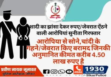#सीकर
❖ शादी का झांसा देकर रुपए/जेवरात ऐंठने वाली आरोपियां सुनीता गिरफ्तार
▪️आरोपिया से सोने,चांदी के गहने/जेवरात किए बरामद जिनकी अनुमानित कीमत करीब 4.50 लाख रुपए है
#थाना_रानोली