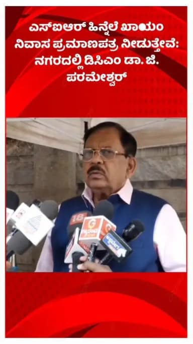 ಬೆಂಗಳೂರು ಉತ್ತರ: ಎಸ್ಐಆರ್ ಹಿನ್ನೆಲೆ ಖಾಯಂ ನಿವಾಸ ಪ್ರಮಾಣಪತ್ರ ನೀಡುತ್ತೇವೆ: ನಗರದಲ್ಲಿ ಡಿಸಿಎಂ ಡಾ. ಜಿ. ಪರಮೇಶ್ವರ್