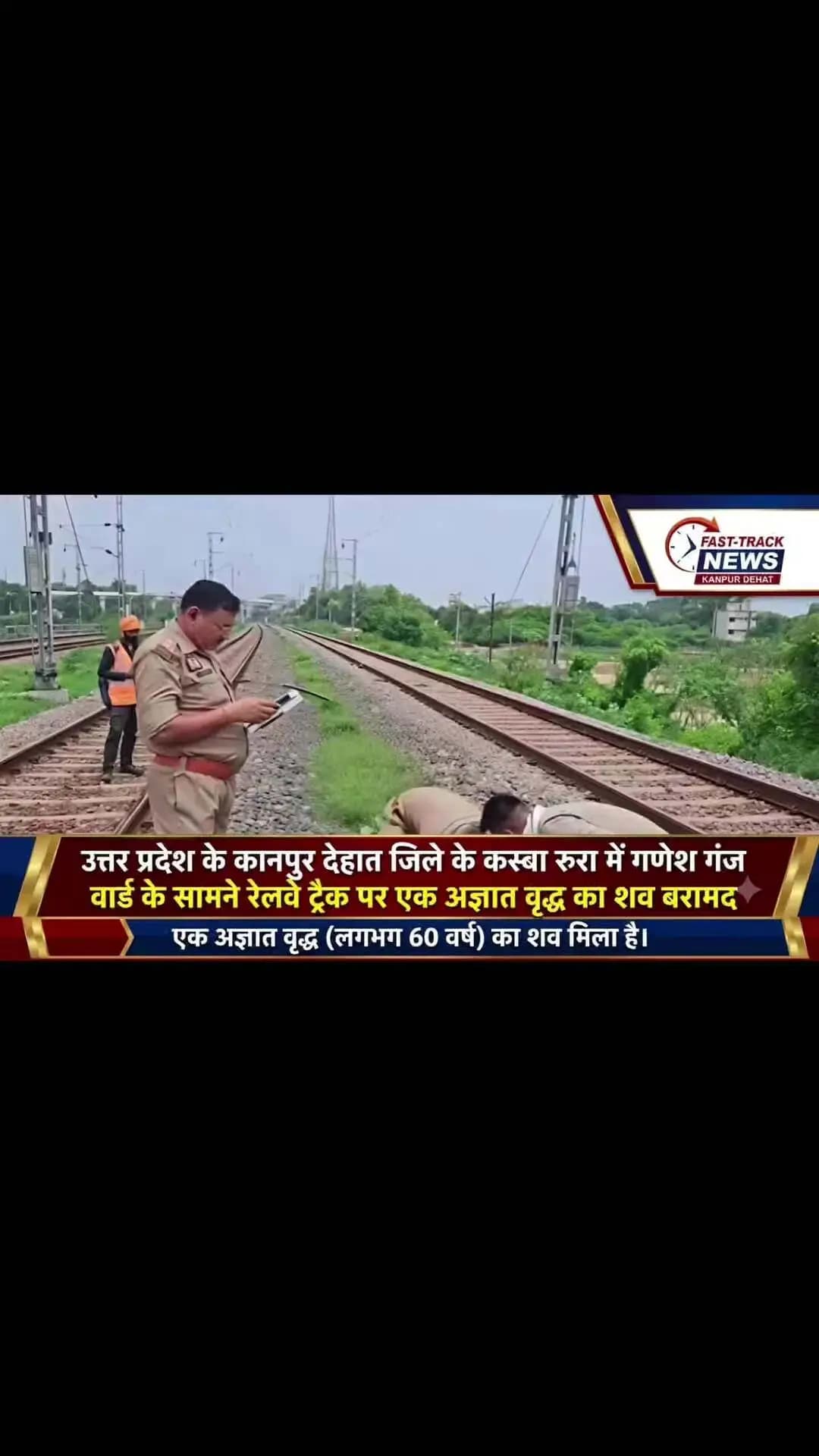 उत्तर प्रदेश के कानपुर देहात जिले के कस्बा रुरा में गणेश गंज वार्ड के सामने रेलवे ट्रैक पर एक अज्ञात वृद्ध लगभग 60 वर्ष