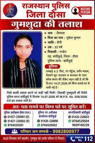 🚨 राजस्थान पुलिस जिला दौसा
🔍 गुमशुदा की तलाश
थाना बांदीकुई क्षेत्र की 22 वर्षीय शिमला दिनांक 14.07.2026 से लापता हैं। यदि इनके संबंध में कोई जानकारी हो तो कृपया तुरंत दौसा पुलिस या दिए गए संपर्क नंबरों पर सूचना दें।
#RajasthanPolice #