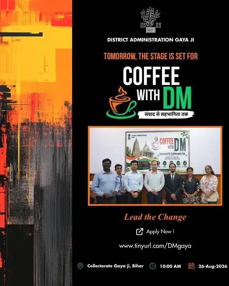 ☕🌱 Tomorrow, Gaya’s young minds take the conversation forward!
The 3rd session of #CoffeeWithDM is happening on 26th August 2026 at 10:00 AM.
This is your chance to bring your ideas, perspectives and solutions to the table and engage in a meaningful conversation on the future of Gaya.
The last session sparked inspiring conversations and fresh ideas. Now, it’s time for a new set of voices to step forward, speak up and make their ideas count.
Because when young minds come together, conversations become ideas, and ideas become action. ✨
📅 26th August 2026
⏰ 10:00 AM
📝 Apply now: Tinyurl.com/DMgaya
Information & Public Relations Department, Government of Bihar @topfans CMO Bihar Home Department, Govt. of Bihar Ministry of Youth Affairs and Sports, Government of India DD News Bihar Youth, Employment & Skill Development Dept. GoB PMO India
#CoffeeWithDM #YoungMinds #YouthPower #gayaji