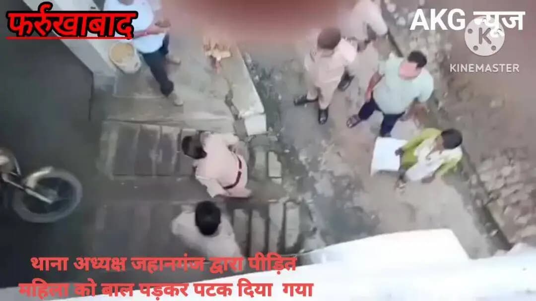 फर्रुखाबादथाना जहानगंज पुलिस ने पीड़ित को रोका और SO ने महिला को बाल पड़कर पटक दिया