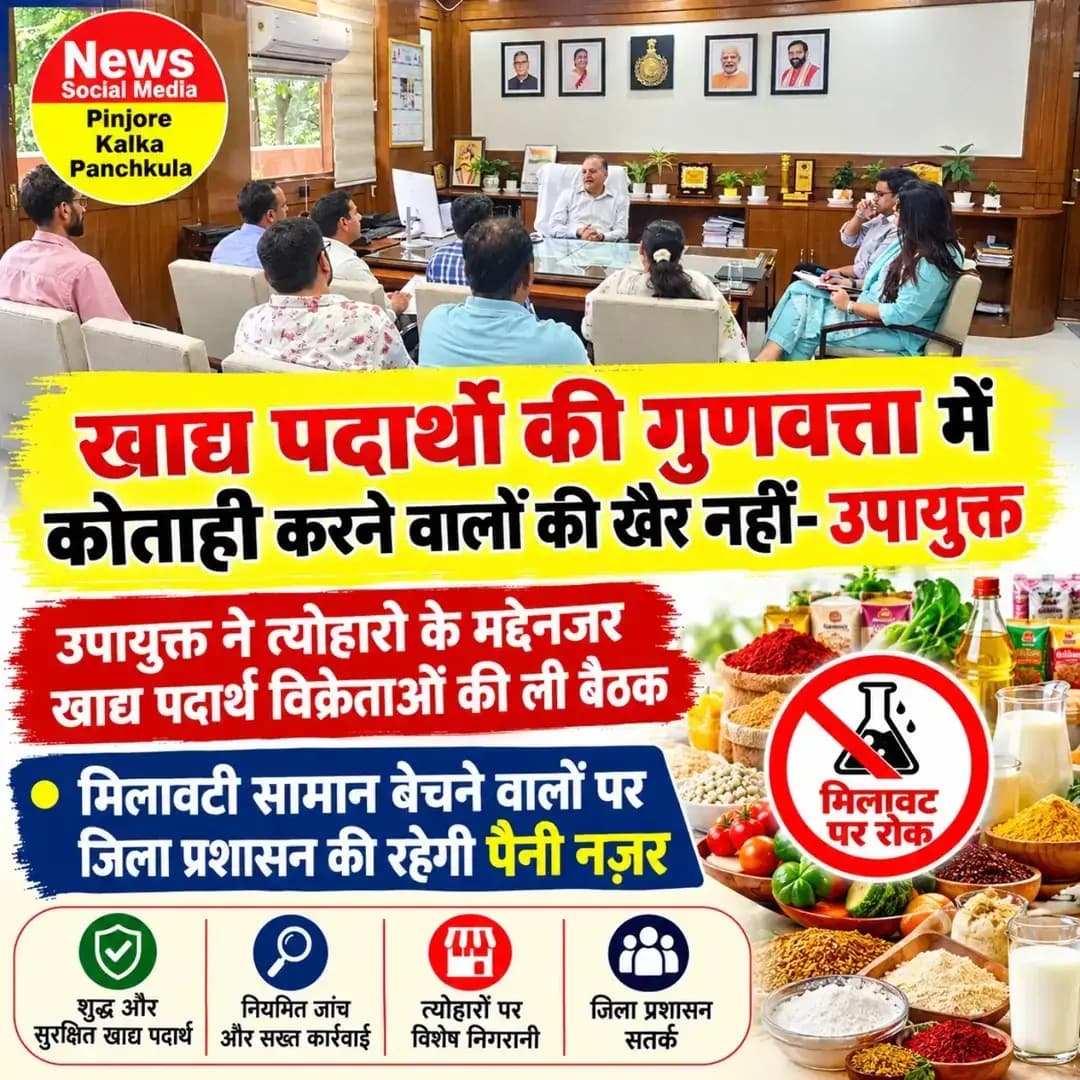 खाद्य पदार्थों की गुणवत्ता में कोताही करने वालों की खैर नहीं-उपायुक्त
उपायुक्त ने त्यौहारो के मद्देनजर खाद्य पदार्थ विक्रेताओं की ली बैठक,मिलावटी सामान बेचने वालों पर जिला प्रशासन की रहेगी पैनी नज़र।Like /comment /share / follow instagram and you tube subscribe
https://nsmpkp.com News Social Media Pinjore Kalka Panchkula Reporter mani Pinjore / kalka 9-9-2026,
my E-mail:manisharma4009@ gmail.com what's app no:-9896944009