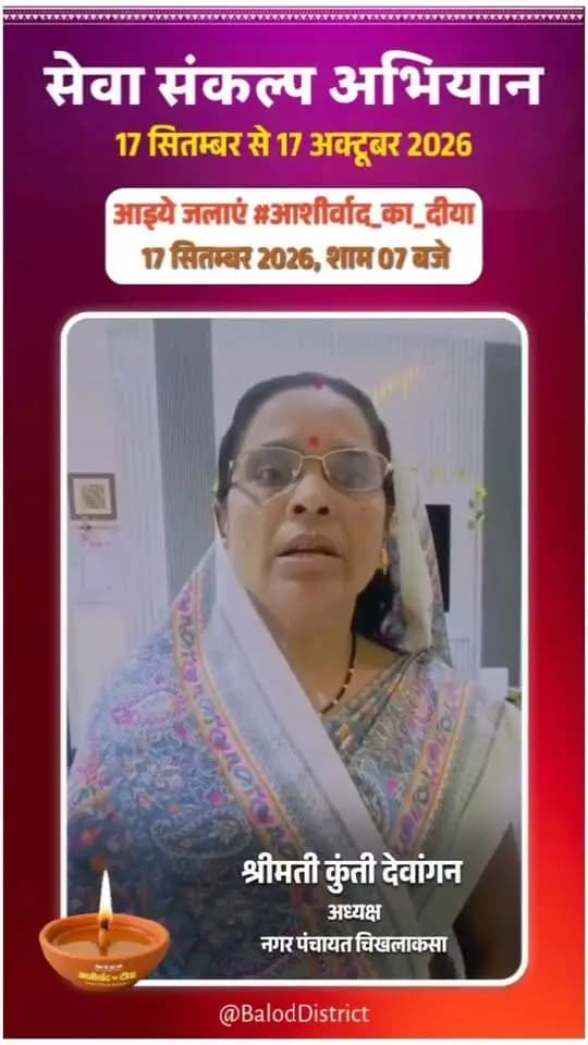 'विकसित भारत–2047' के संकल्प हेतु बालोद जिले में 17 सितंबर से 17 अक्टूबर तक "सेवा संकल्प अभियान" आयोजित हो रहा है।
नगर पंचायत चिखलाकसा की अध्यक्ष श्रीमती कुंती देवांगन ने की अपील:
17 सितंबर को शाम 7:00 बजे अपने घर व प्रतिष्ठान में "आशीर्वाद का दीया" अवश्य प्रज्वलित करें और इस महाअभियान के सहभागी बनें। 🪔
#आशीर्वाद_का_दीया #सेवा_संकल्प_अभियान #SevaSankalpAbhiyan #ViksitBharat2047 #Balod