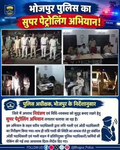 पुलिस अधीक्षक, भोजपुर के निर्देशानुसार जिले में अपराध नियंत्रण एवं विधि-व्यवस्था को सुदृढ़ बनाए रखने हेतु सुपर पेट्रोलिंग अभियान लगातार चलाया जा रहा है।