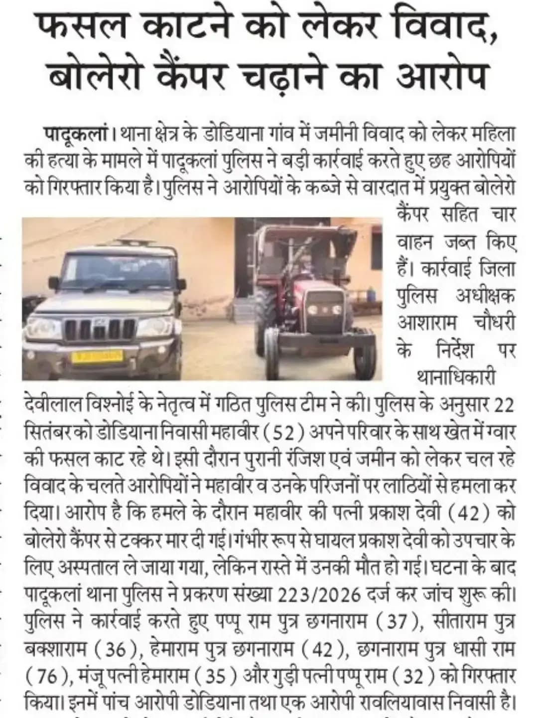 ग्राम डोडियाना में आपसी जमीनी विवाद में हुई महिला की हत्या के प्रकरण में शो पादूकलां मय टीम द्वारा प्रभावी कार्यवाही करते हुए वारदात में प्रयुक्त 01 बोलेरो कैम्पर एवं मौके से 02 ट्रैक्टर एवं 01 मोटरसाइकिल जब्त किये गये। पूर्व में पुलिस टीम द्वारा 24 घंटे के भीतर कुल 06 आरोपी गिरफ्तार किये जा चुके हैं।
@IgpAjmer
@PoliceRajasthan