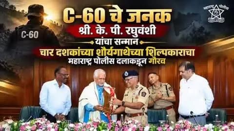 C-60 चे जनक श्री. के. पी. रघुवंशी यांचा महाराष्ट्र पोलीस दलाकडून गौरव!
पोलीस महासंचालक कार्यालय, मुंबई येथे आयोजित विशेष कार्यक्रमात C-60 दलाचे संस्थापक श्री. के. पी. रघुवंशी (भा.पो.से., सेवानिवृत्त) यांचा पोलीस महासंचालक, महाराष्ट्र राज्य यांच्या हस्ते सन्मान करण्यात आला. यावेळी गडचिरोली परिक्षेत्रात सेवा बजावलेल्या वरिष्ठ पोलीस अधिकाऱ्यांचा स्नेहमेळावाही आयोजित करण्यात आला.
1990 मध्ये अवघ्या 60 निवडक जवानांसह सुरू झालेल्या C-60 दलाने चार दशकांच्या माओवादविरोधी संघर्षात महत्त्वपूर्ण भूमिका बजावली. या दीर्घ प्रवासात 244 पोलीस अधिकारी व जवानांनी सर्वोच्च बलिदान दिले. C-60 च्या शौर्यपूर्ण कामगिरीसाठी दलातील अधिकारी व जवानांना 03 शौर्यचक्र, 06 राष्ट्रपती शौर्य पदके आणि 358 पोलीस शौर्य पदकांनी गौरविण्यात आले.
मे 2026 मध्ये गडचिरोली जिल्हा सशस्त्र माओवादी कॅडरपासून मुक्त झाल्याचे नमूद करत, आज महाराष्ट्राच्या अभिलेखावर एकही सक्रिय सशस्त्र माओव�