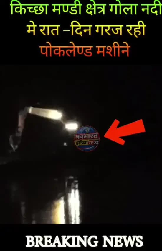 किच्छा मण्डी क्षेत्र गोला नदी मे रात -दिन गरज रही पोकलेण्ड मशीने