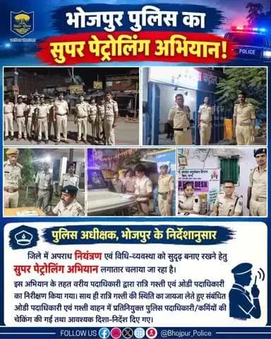 पुलिस अधीक्षक, भोजपुर के निर्देशानुसार जिले में अपराध नियंत्रण एवं विधि-व्यवस्था को सुदृढ़ बनाए रखने हेतु सुपर पेट्रोलिंग अभियान लगातार चलाया जा रहा है।
इस अभियान के तहत वरीय पदाधिकारी द्वारा रात्रि गश्ती एवं ओडी पदाधिकारी का निरीक्षण किया