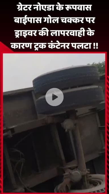 गौतम बुद्ध नगर: ग्रेटर नोएडा के रूपवास बाईपास गोल चक्कर पर ड्राइवर की लापरवाही से ट्रक कंटेनर पलटा, यातायात हुआ बाधित