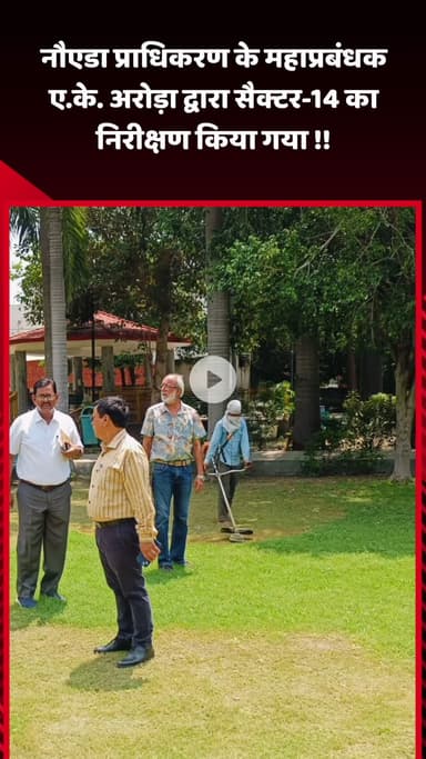 गौतम बुद्ध नगर: नौएडा प्राधिकरण के महाप्रबंधक ए.के. अरोड़ा ने सैक्टर-14 का किया निरीक्षण
