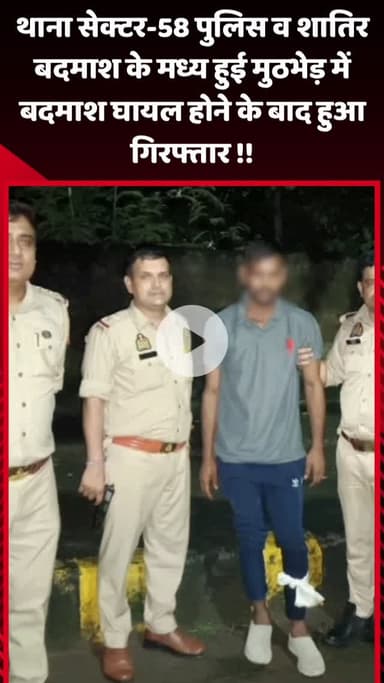 गौतम बुद्ध नगर: थाना सेक्टर-58 पुलिस और शातिर बदमाश के बीच हुई मुठभेड़, बदमाश घायल होने के बाद गिरफ्तार