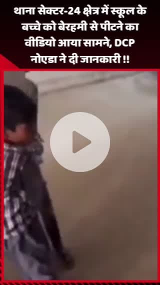 गौतम बुद्ध नगर: थाना सेक्टर-24 क्षेत्र में स्कूल के बच्चे को बेरहमी से पीटने का वीडियो आया सामने, DCP नोएडा ने दी जानकारी