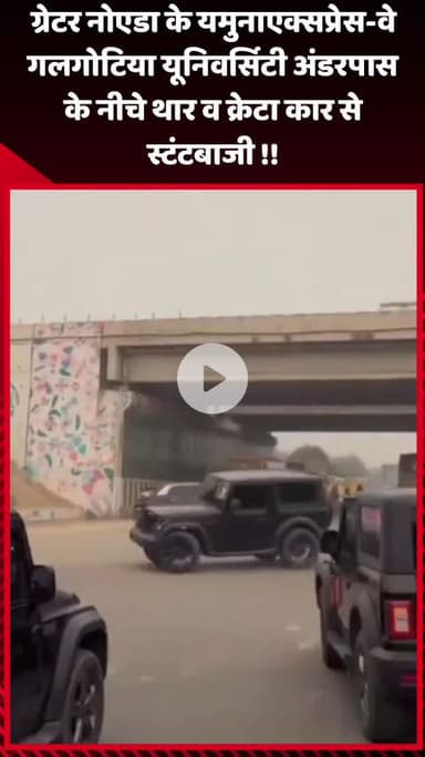 गौतम बुद्ध नगर: ग्रेटर नोएडा के यमुनाएक्सप्रेस-वे पर गलगोटिया यूनिवर्सिटी अंडरपास के नीचे थार और क्रेटा कार से स्टंटबाजी