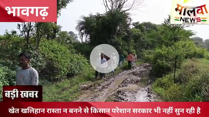 भावगढ - खेत खलिहान रास्ता न बनने से किसान परेशान सरकार भी नहीं सुन रही है