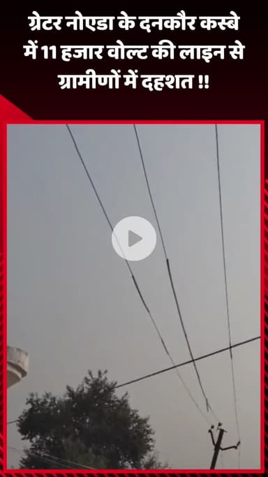 गौतम बुद्ध नगर: ग्रेटर नोएडा के दनकौर कस्बे में 11 हजार वोल्ट की लाइन से ग्रामीणों में दहशत