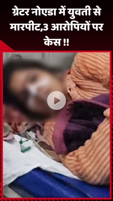 गौतम बुद्ध नगर: ग्रेटर नोएडा में युवती से मारपीट के मामले में 3 आरोपियों पर दर्ज हुआ केस