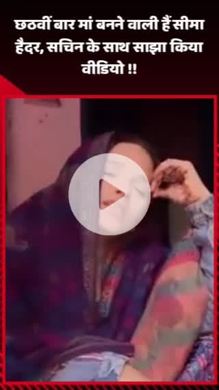 गौतम बुद्ध नगर: छठवीं बार मां बनने वाली हैं सीमा हैदर, सचिन के साथ साझा किया वीडियो