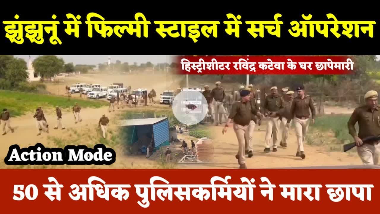 #झुंझुनूं में फिल्मी स्टाइल में पुलिस का सर्च ऑपरेशन, #हिस्ट्रीशीटर रविंद्र कटेवा के घर छापेमारी