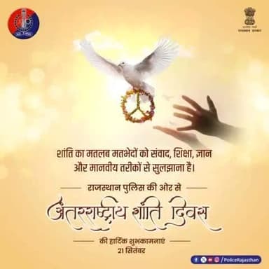 अंतरराष्ट्रीय शांति दिवस के अवसर पर आइये संकल्प लें कि हम अपने चारों ओर शांति की संस्कृति का निर्माण करने की अपनी जिम्मेदारी पूरी निष्ठा से निभाएंगे।
#राजस्थान_पुलिस की ओर से #अंतरराष्ट्रीय_शांति_दिवस की हार्दिक शुभकामनाएं।