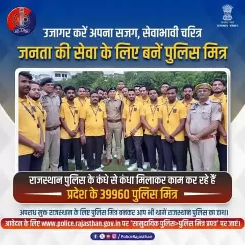 प्रदेश के नागरिकों को राजस्थान पुलिस के साथ पुलिसिंग कार्यों में सहयोग का अवसर देती है #पुलिस_मित्र योजना।
प्रदेश में 39960 पुलिस मित्र कर रहे हैं पुलिस का सहयोग।
पुलिस को अपराधों की सूचना देने से लेकर अपराधियों को पकड़वा