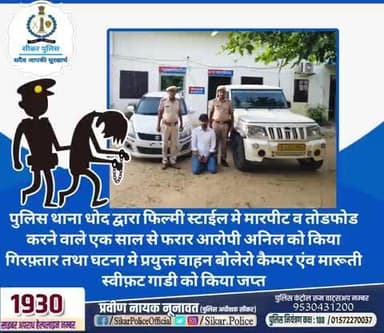 #सीकर
🔸पुलिस थाना धोद द्वारा फिल्मी स्टाईल मे मारपीट व तोडफोड करने वाले एक साल से फरार आरोपी अनिल को किया गिरफ़्तार तथा घटना मे प्रयुक्त वाहन बोलेरो कैम्पर एंव मारूती स्वीफ़ट गाडी को किया जप्त
#थाना_धोद